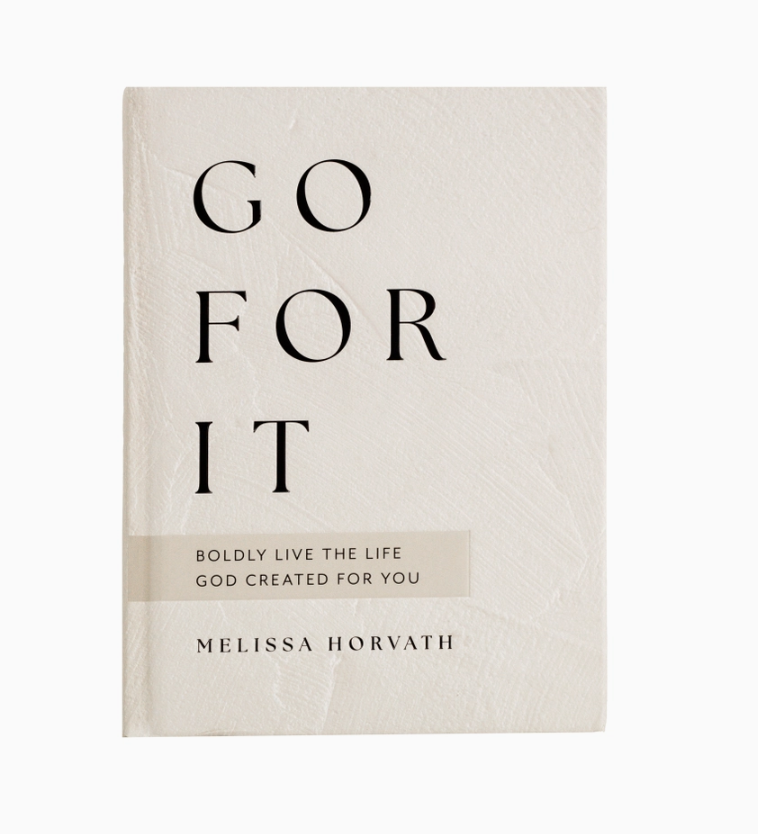 Go For It: 90 Devotions To Boldly Live the Life God Created by Melissa Horvath