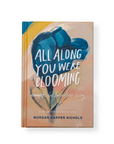 All Along You Were Blooming by Morgan Harper Nicols