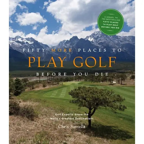 Fifty Places More Places To Play Golf Before You Die by Chris Santella