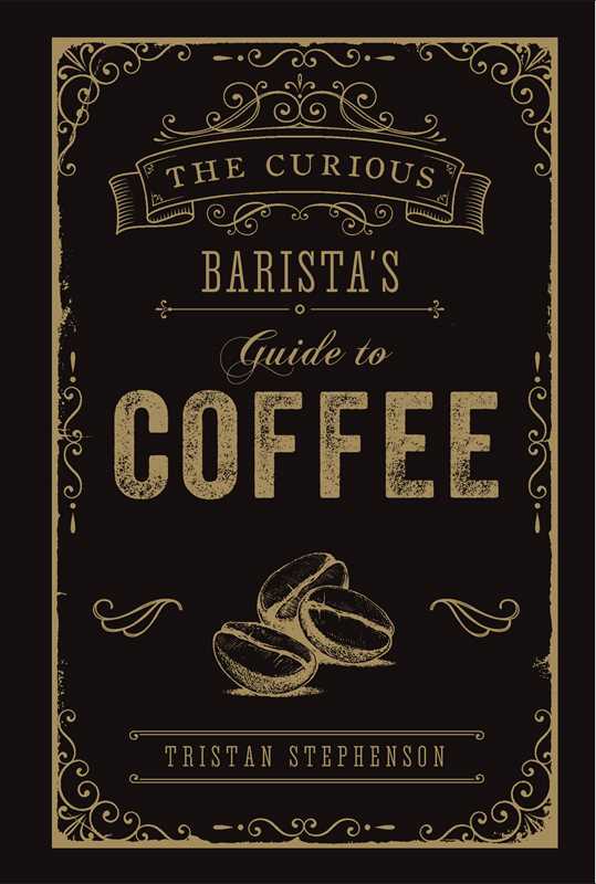 Curious Barista's Guide to Coffee Cookbook by Tristan Stephenson
